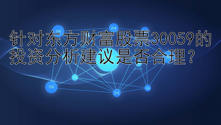 针对东方财富股票30059的投资分析建议是否合理？