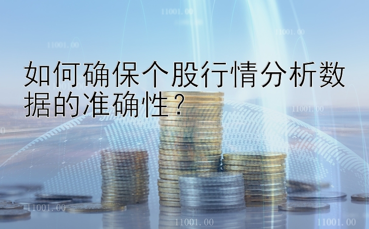 如何确保个股行情分析数据的准确性？