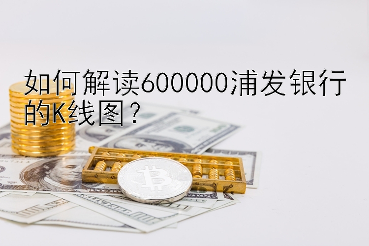 如何解读600000浦发银行的K线图？