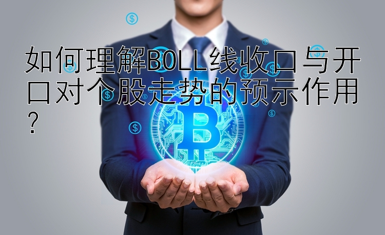 如何理解BOLL线收口与开口对个股走势的预示作用？