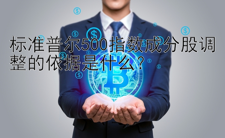 标准普尔500指数成分股调整的依据是什么？