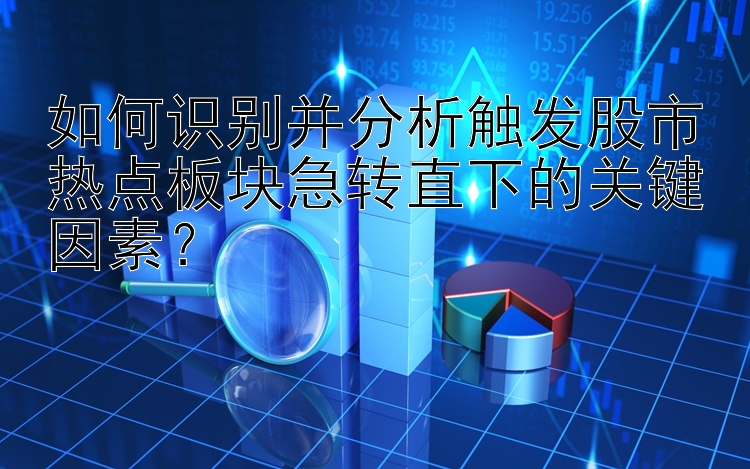 如何识别并分析触发股市热点板块急转直下的关键因素？