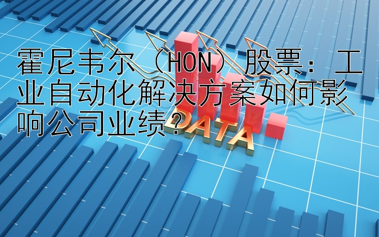 霍尼韦尔（HON）股票：工业自动化解决方案如何影响公司业绩？