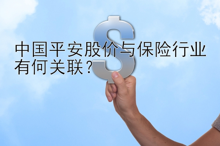 中国平安股价与保险行业有何关联？