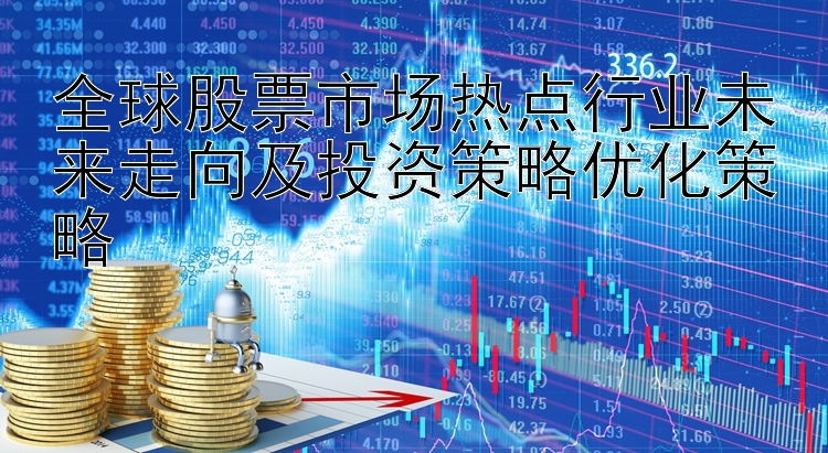 全球股票市场热点行业未来走向及投资策略优化策略