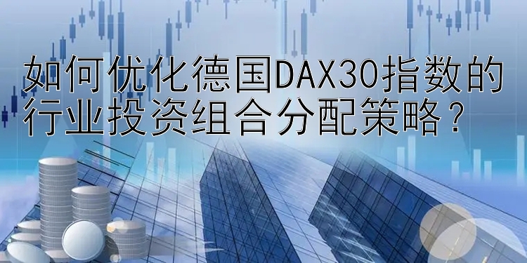 如何优化德国DAX30指数的行业投资组合分配策略？