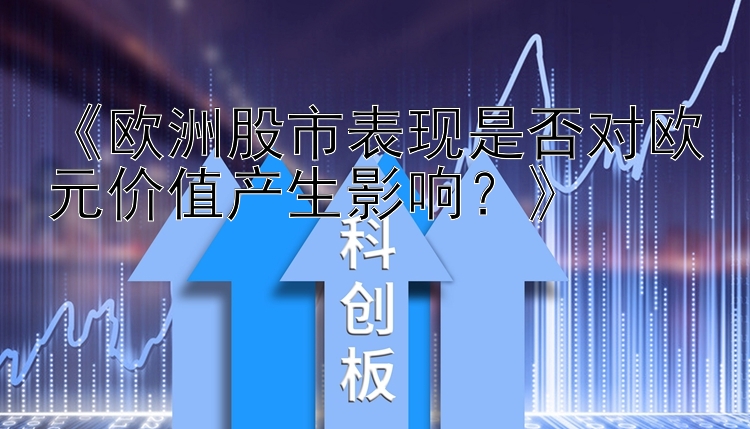 《欧洲股市表现是否对欧元价值产生影响？》