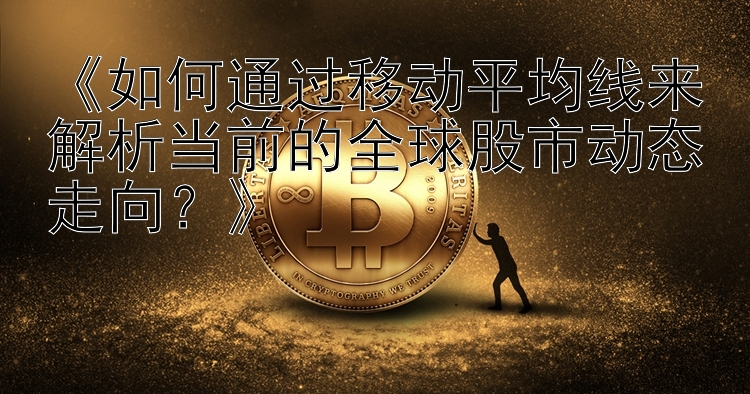 《如何通过移动平均线来解析当前的全球股市动态走向？》