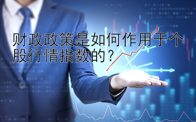 财政政策是如何作用于个股行情指数的？