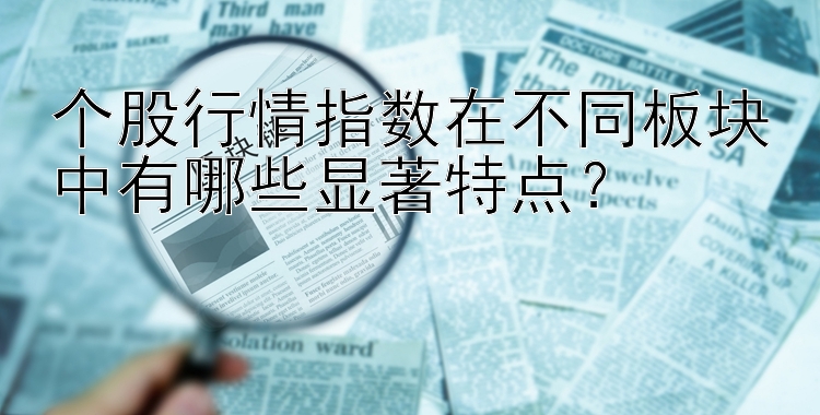 个股行情指数在不同板块中有哪些显著特点？