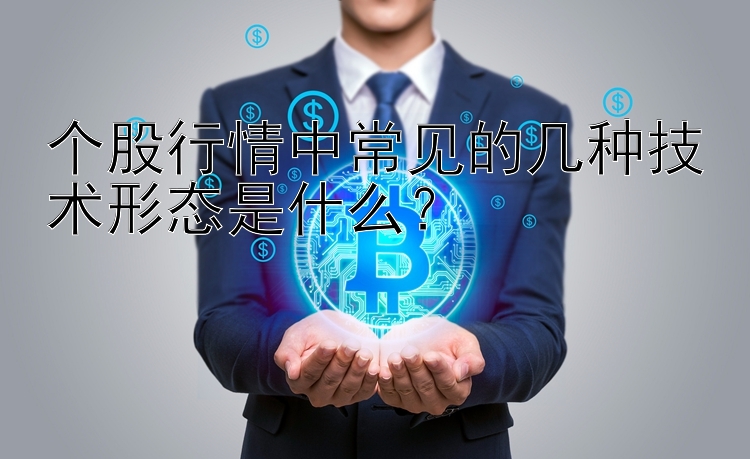 个股行情中常见的几种技术形态是什么？