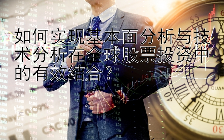 如何实现基本面分析与技术分析在全球股票投资中的有效结合？