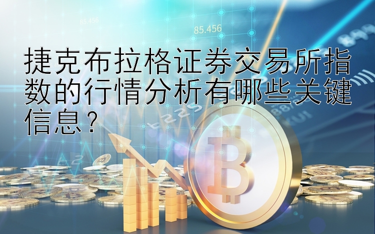 捷克布拉格证券交易所指数的行情分析有哪些关键信息？