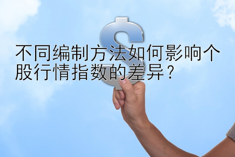 不同编制方法如何影响个股行情指数的差异？