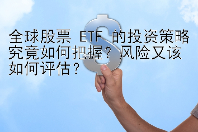 全球股票 ETF 的投资策略究竟如何把握？风险又该如何评估？