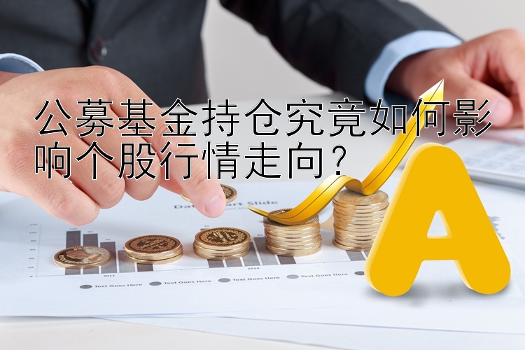 公募基金持仓究竟如何影响个股行情走向？