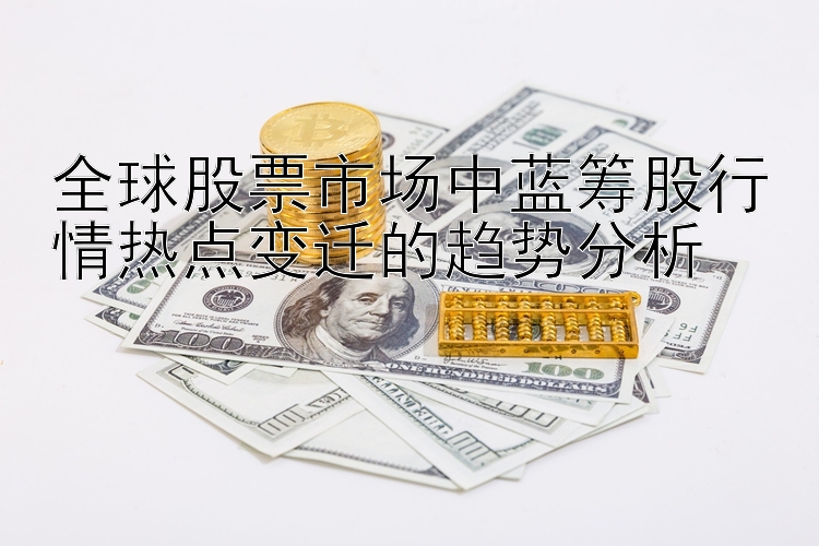 全球股票市场中蓝筹股行情热点变迁的趋势分析