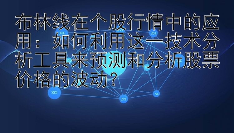 布林线在个股行情中的应用：如何利用这一技术分析工具来预测和分析股票价格的波动？