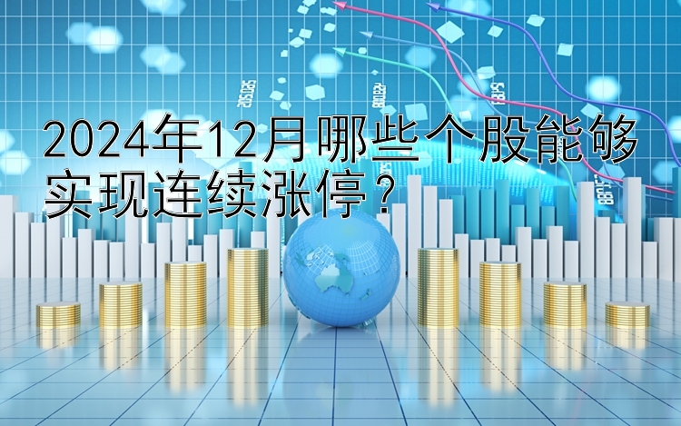 2024年12月哪些个股能够实现连续涨停？