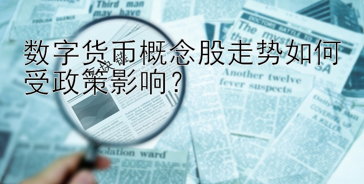 数字货币概念股走势如何受政策影响？