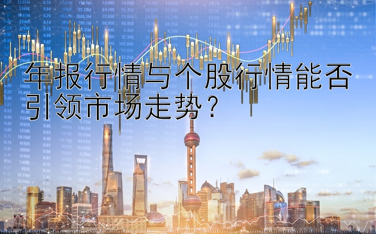 年报行情与个股行情能否引领市场走势？